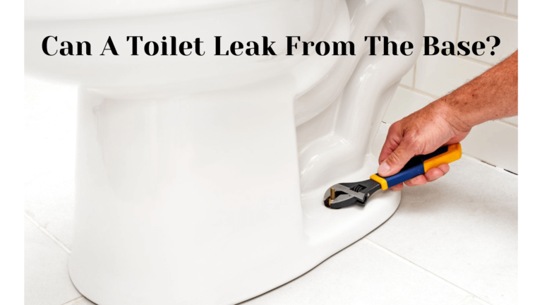 Can A Toilet Leak From The Base?